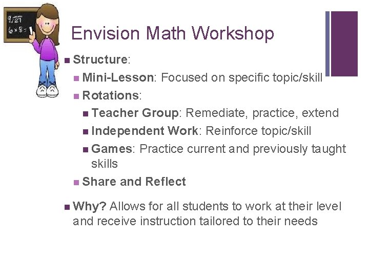 + Envision Math Workshop n Structure: n Mini-Lesson: Focused on specific topic/skill n Rotations: