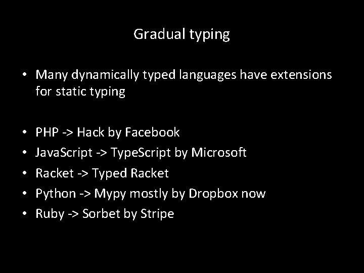 Gradual typing • Many dynamically typed languages have extensions for static typing • •