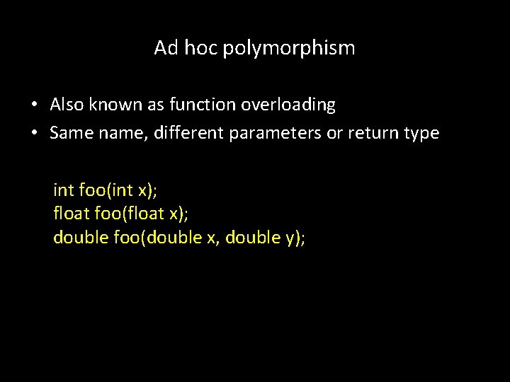 Ad hoc polymorphism • Also known as function overloading • Same name, different parameters