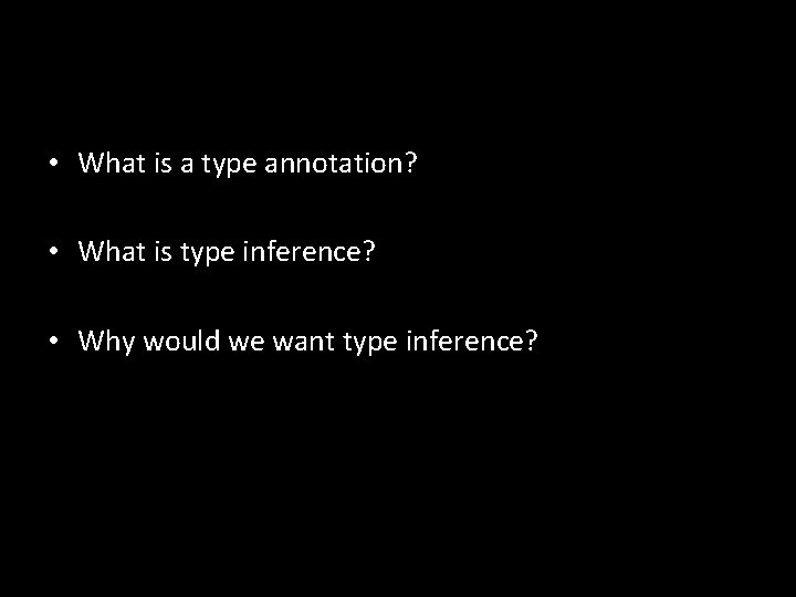  • What is a type annotation? • What is type inference? • Why