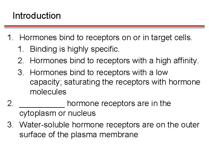 Introduction 1. Hormones bind to receptors on or in target cells. 1. Binding is