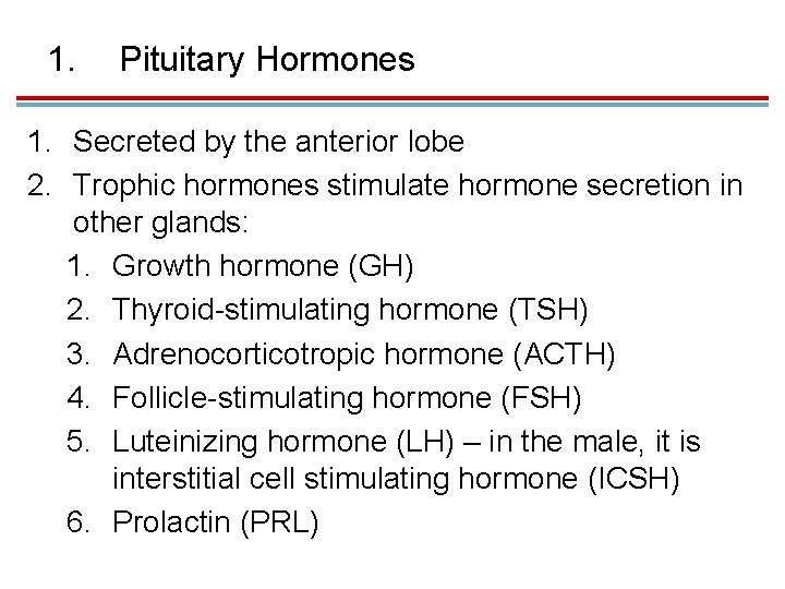 1. Pituitary Hormones 1. Secreted by the anterior lobe 2. Trophic hormones stimulate hormone