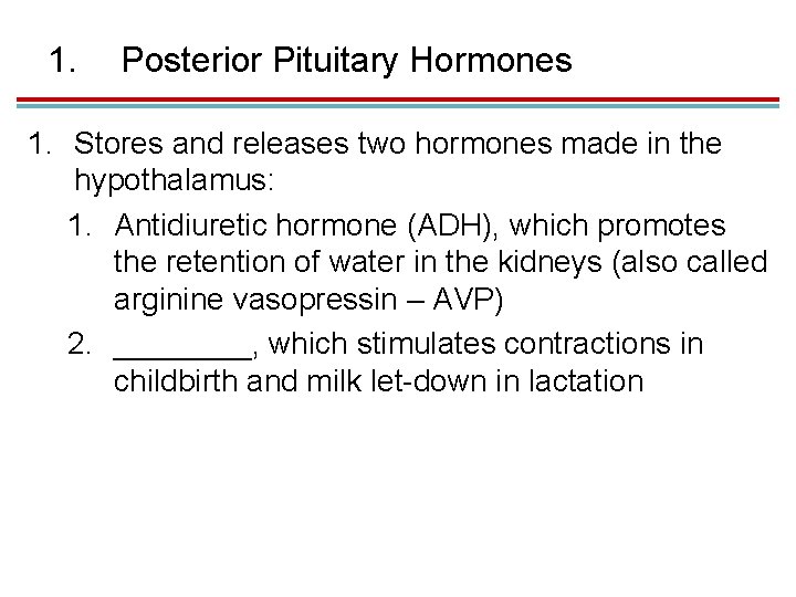 1. Posterior Pituitary Hormones 1. Stores and releases two hormones made in the hypothalamus: