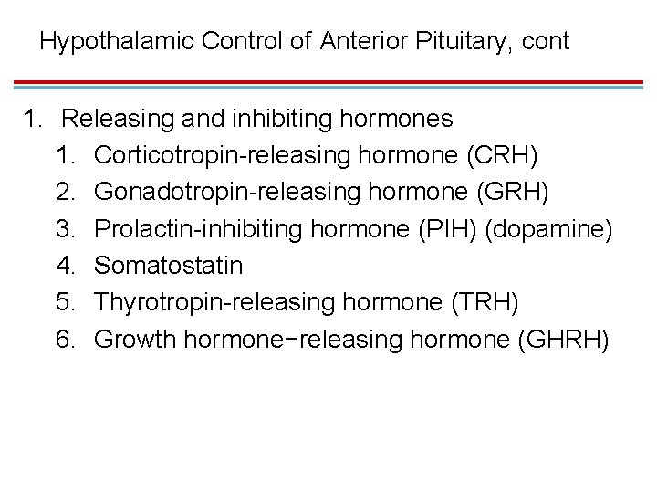 Hypothalamic Control of Anterior Pituitary, cont 1. Releasing and inhibiting hormones 1. Corticotropin-releasing hormone