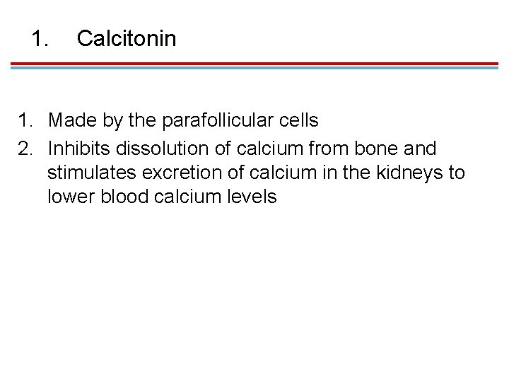 1. Calcitonin 1. Made by the parafollicular cells 2. Inhibits dissolution of calcium from