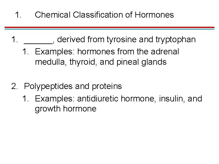 1. Chemical Classification of Hormones 1. ______, derived from tyrosine and tryptophan 1. Examples: