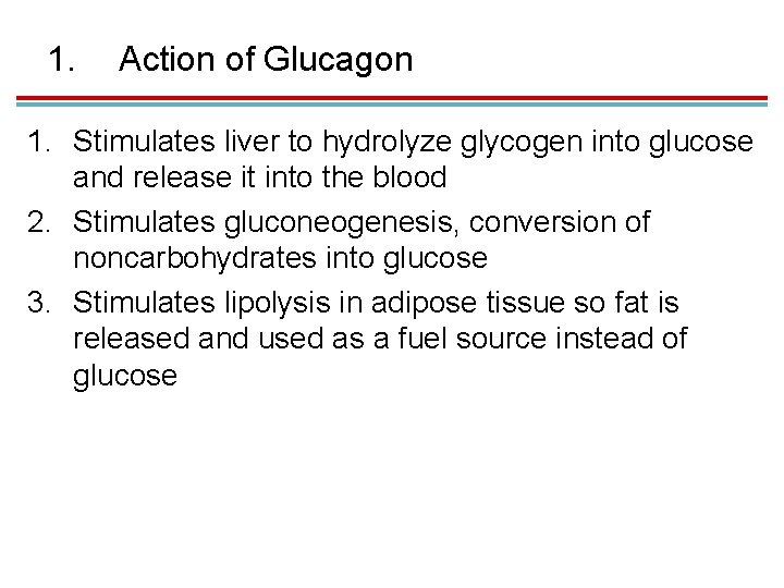 1. Action of Glucagon 1. Stimulates liver to hydrolyze glycogen into glucose and release