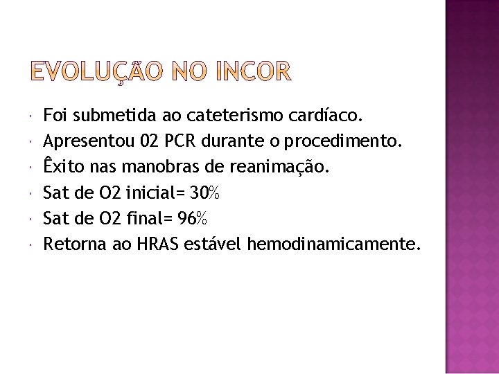  Foi submetida ao cateterismo cardíaco. Apresentou 02 PCR durante o procedimento. Êxito nas