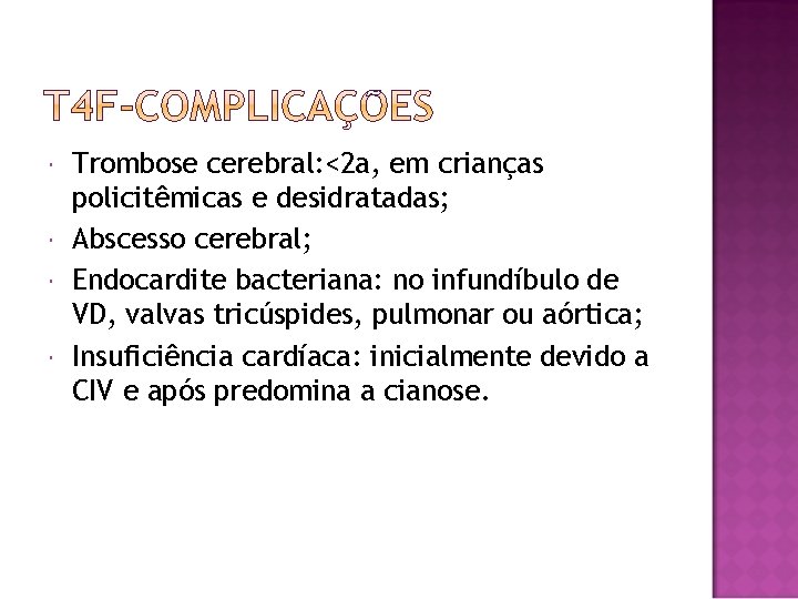  Trombose cerebral: <2 a, em crianças policitêmicas e desidratadas; Abscesso cerebral; Endocardite bacteriana: