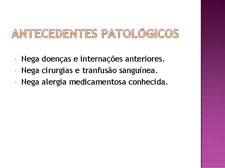  Nega doenças e internações anteriores. Nega cirurgias e tranfusão sanguínea. Nega alergia medicamentosa