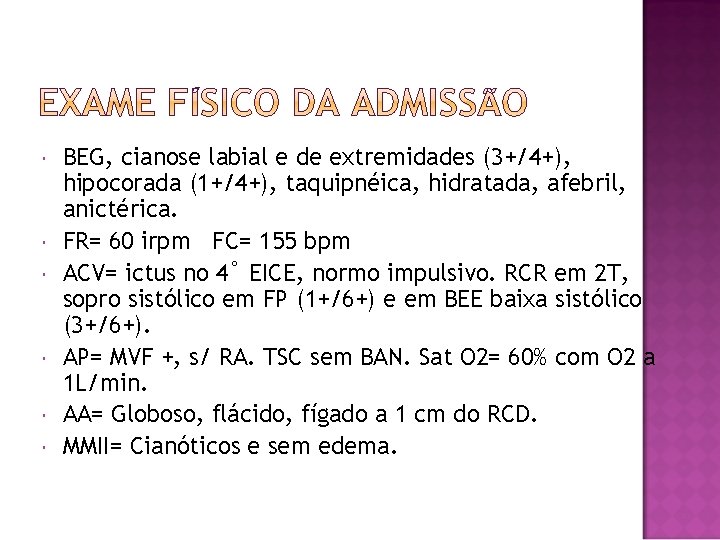  BEG, cianose labial e de extremidades (3+/4+), hipocorada (1+/4+), taquipnéica, hidratada, afebril, anictérica.