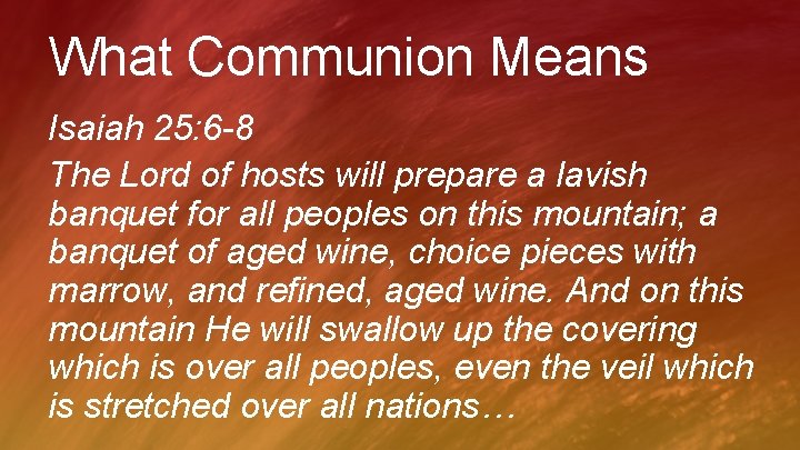 What Communion Means Isaiah 25: 6 -8 The Lord of hosts will prepare a