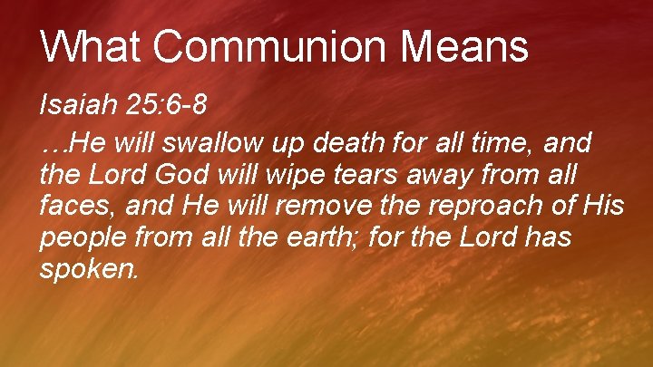 What Communion Means Isaiah 25: 6 -8 …He will swallow up death for all