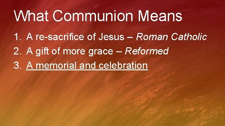 What Communion Means 1. A re-sacrifice of Jesus – Roman Catholic 2. A gift