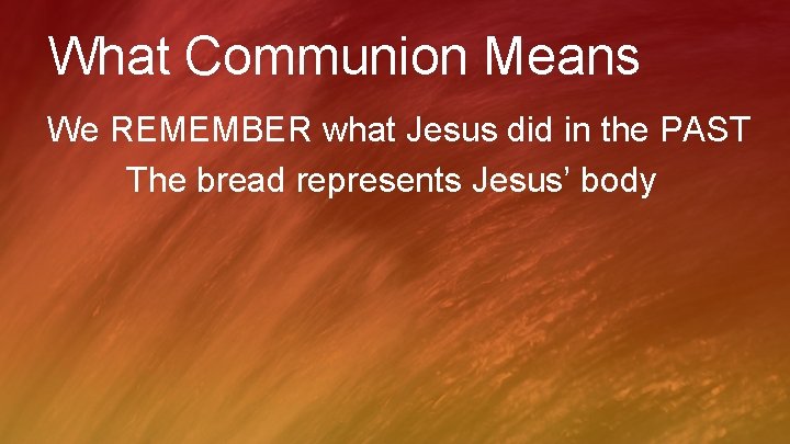 What Communion Means We REMEMBER what Jesus did in the PAST The bread represents