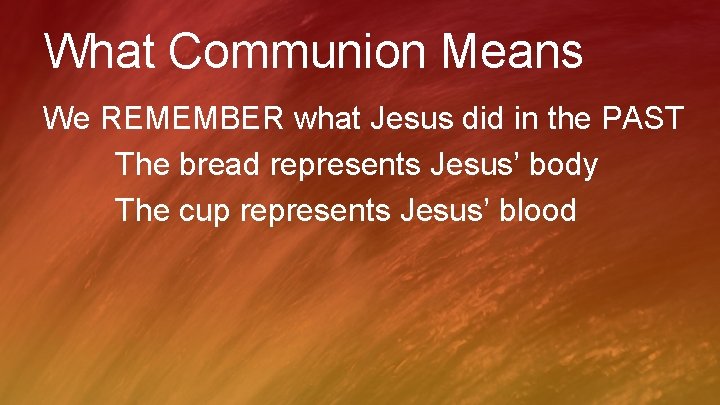 What Communion Means We REMEMBER what Jesus did in the PAST The bread represents