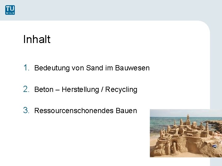 Inhalt 1. Bedeutung von Sand im Bauwesen 2. Beton – Herstellung / Recycling 3.