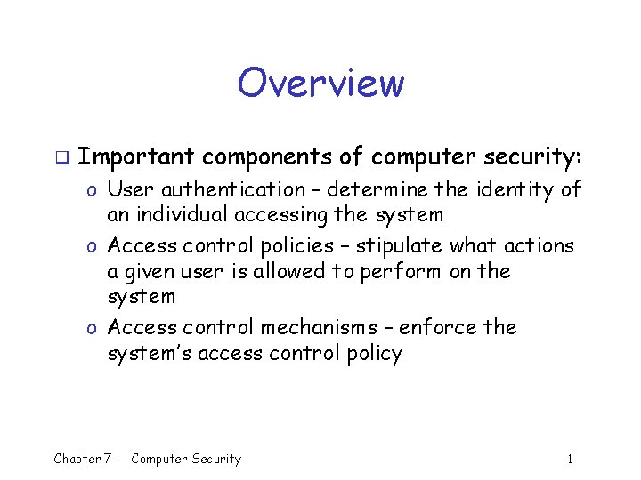 Overview q Important components of computer security: o User authentication – determine the identity