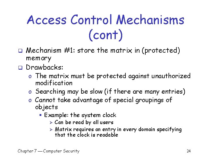 Access Control Mechanisms (cont) q q Mechanism #1: store the matrix in (protected) memory