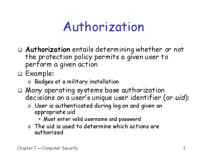 Authorization q q Authorization entails determining whether or not the protection policy permits a