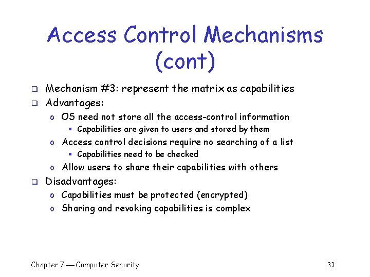 Access Control Mechanisms (cont) q q Mechanism #3: represent the matrix as capabilities Advantages: