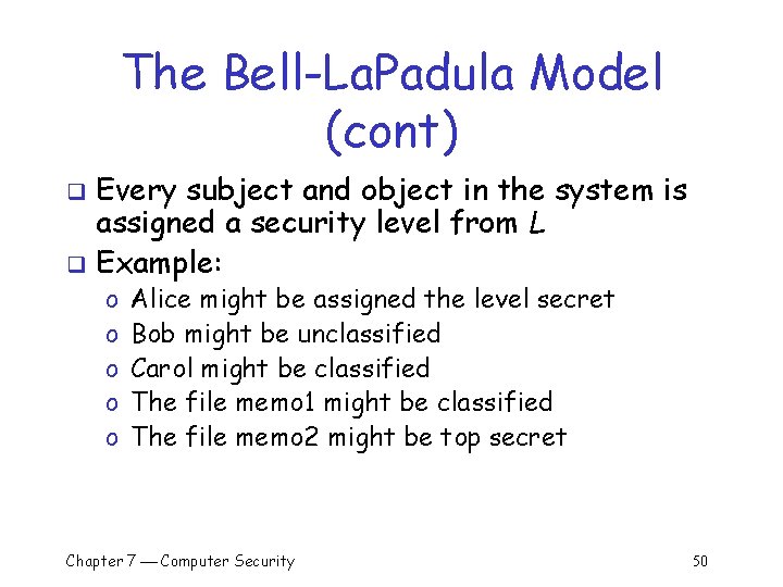 The Bell-La. Padula Model (cont) Every subject and object in the system is assigned