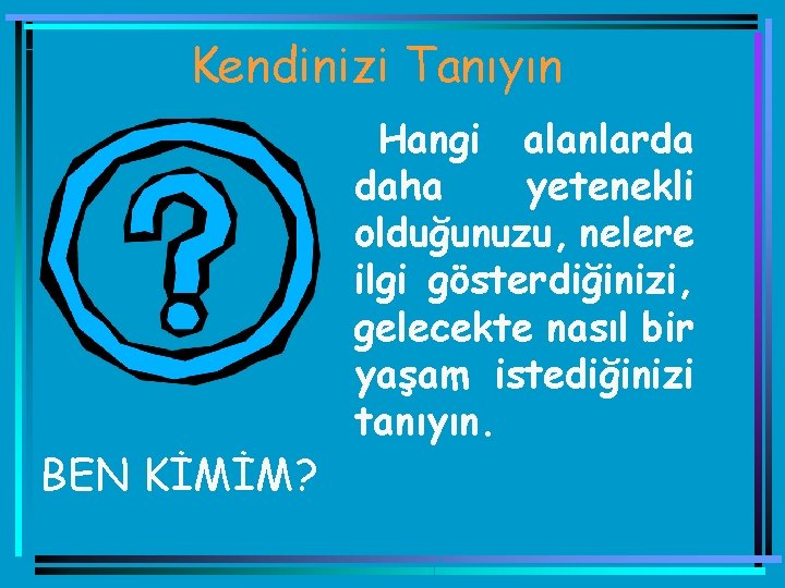 Kendinizi Tanıyın BEN KİMİM? Hangi alanlarda daha yetenekli olduğunuzu, nelere ilgi gösterdiğinizi, gelecekte nasıl