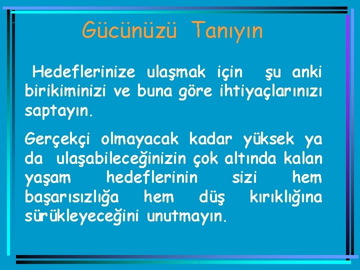 Gücünüzü Tanıyın Hedeflerinize ulaşmak için şu anki birikiminizi ve buna göre ihtiyaçlarınızı saptayın. Gerçekçi