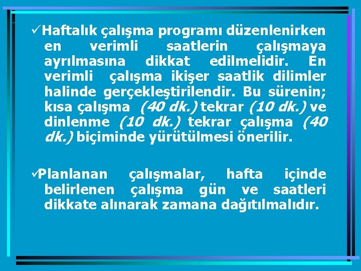 ü Haftalık çalışma programı düzenlenirken en verimli saatlerin çalışmaya ayrılmasına dikkat edilmelidir. En verimli