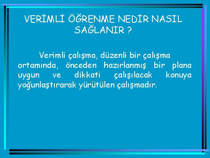 VERİMLİ ÖĞRENME NEDİR NASIL SAĞLANIR ? Verimli çalışma, düzenli bir çalışma ortamında, önceden hazırlanmış