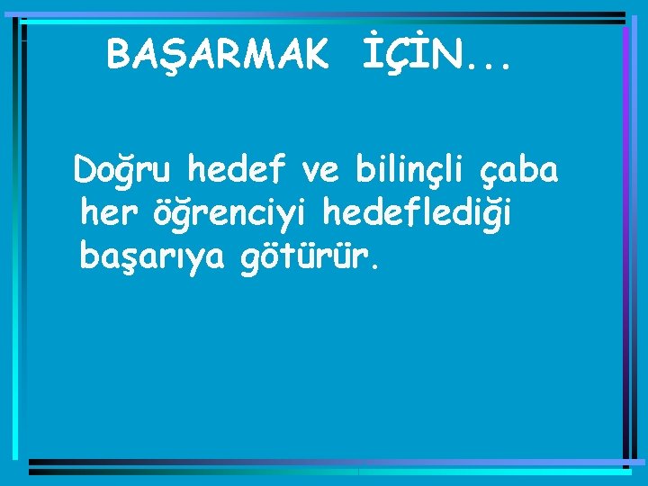 BAŞARMAK İÇİN. . . Doğru hedef ve bilinçli çaba her öğrenciyi hedeflediği başarıya götürür.