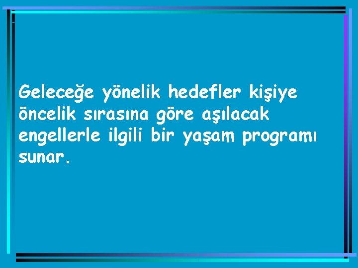 Geleceğe yönelik hedefler kişiye öncelik sırasına göre aşılacak engellerle ilgili bir yaşam programı sunar.