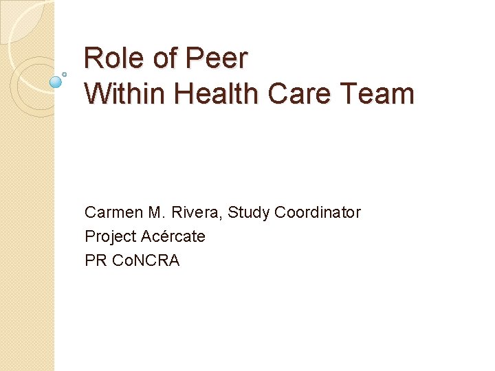 Role of Peer Within Health Care Team Carmen M. Rivera, Study Coordinator Project Acércate