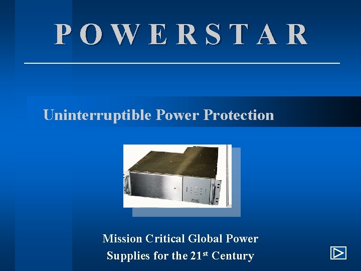 POWERSTAR Uninterruptible Power Protection Mission Critical Global Power Supplies for the 21 st Century