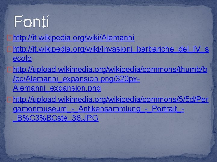 Fonti �http: //it. wikipedia. org/wiki/Alemanni �http: //it. wikipedia. org/wiki/Invasioni_barbariche_del_IV_s ecolo �http: //upload. wikimedia. org/wikipedia/commons/thumb/b