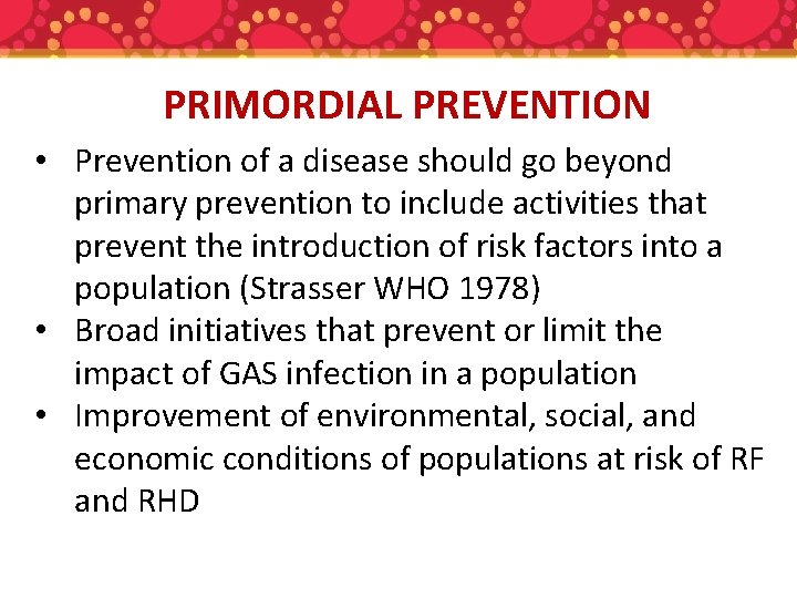 PRIMORDIAL PREVENTION • Prevention of a disease should go beyond primary prevention to include