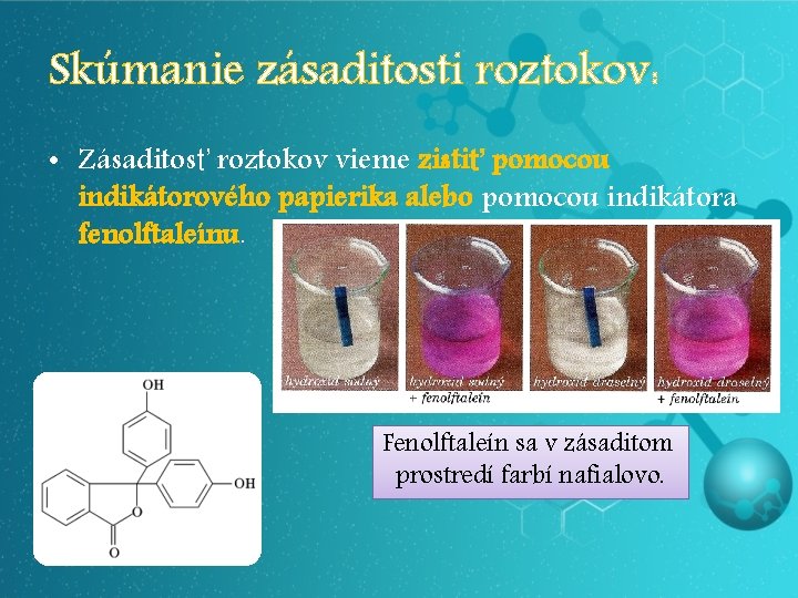 Skúmanie zásaditosti roztokov: • Zásaditosť roztokov vieme zistiť pomocou indikátorového papierika alebo pomocou indikátora