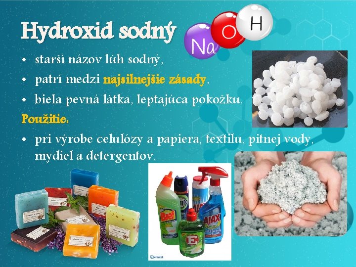 Hydroxid sodný • starší názov lúh sodný, • patrí medzi najsilnejšie zásady, • biela