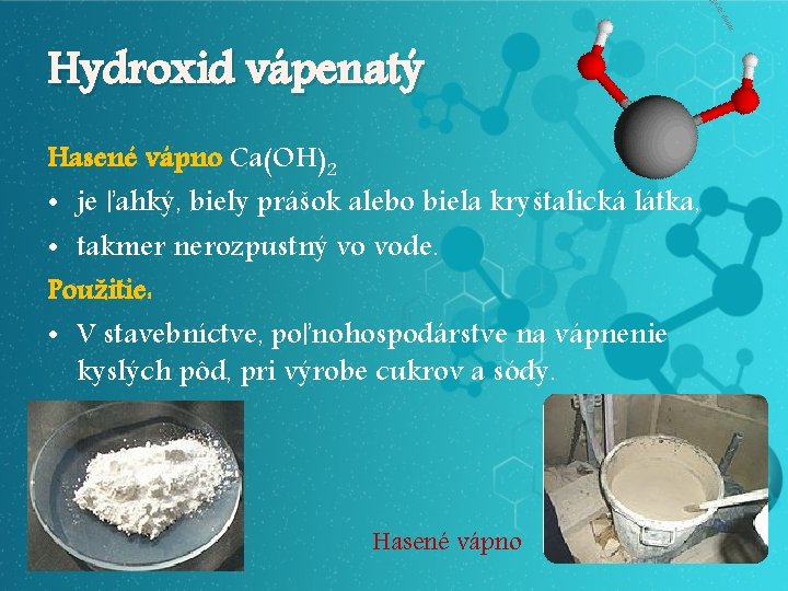 Hydroxid vápenatý Hasené vápno Ca(OH)2 • je ľahký, biely prášok alebo biela kryštalická látka,