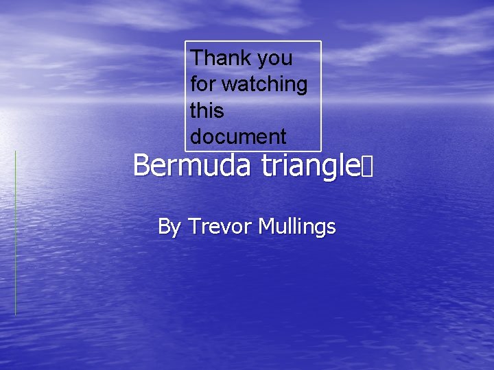 Thank you for watching this document Bermuda triangle By Trevor Mullings 