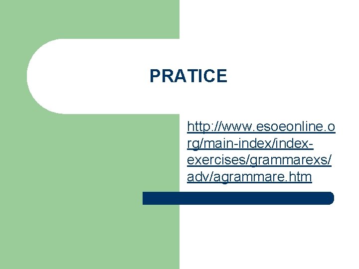 PRATICE http: //www. esoeonline. o rg/main-index/indexexercises/grammarexs/ adv/agrammare. htm 