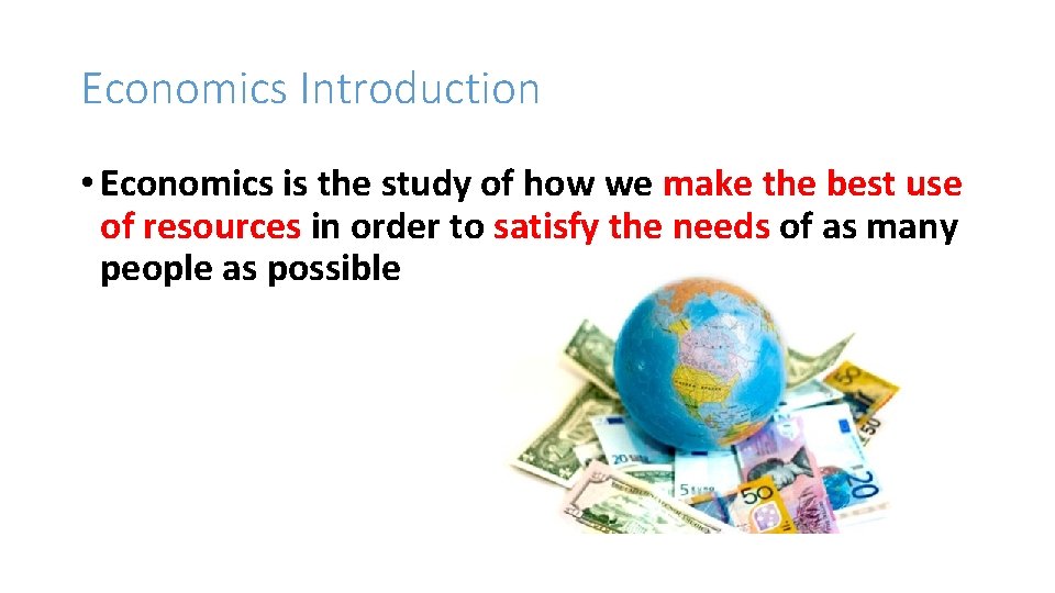 Economics Introduction • Economics is the study of how we make the best use
