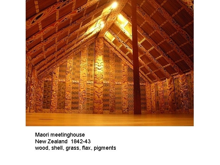 Maori meetinghouse New Zealand 1842 -43 wood, shell, grass, flax, pigments 