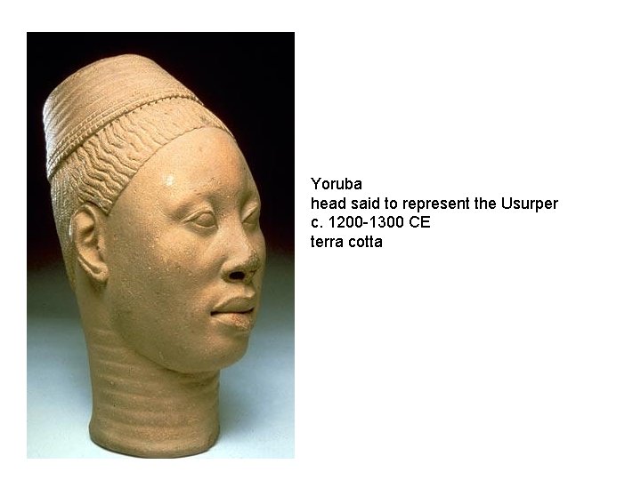 Yoruba head said to represent the Usurper c. 1200 -1300 CE terra cotta 