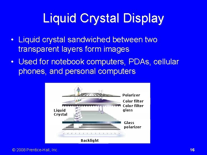 Liquid Crystal Display • Liquid crystal sandwiched between two transparent layers form images •