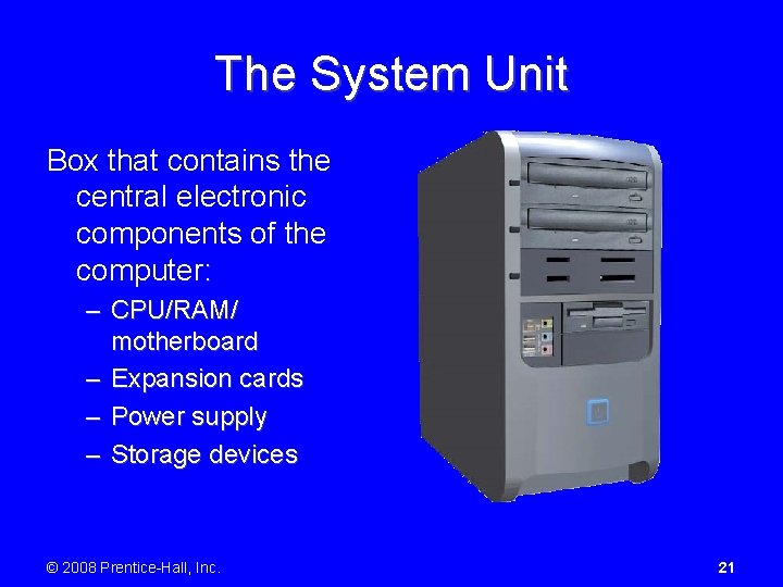 The System Unit Box that contains the central electronic components of the computer: –