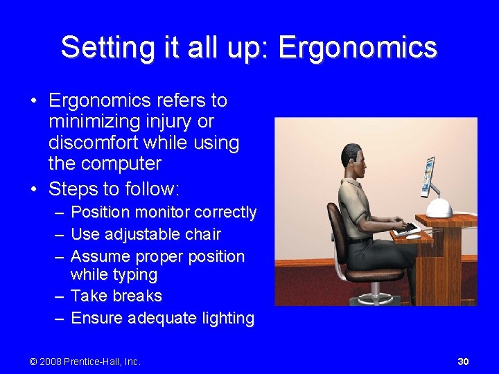 Setting it all up: Ergonomics • Ergonomics refers to minimizing injury or discomfort while