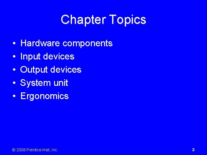 Chapter Topics • • • Hardware components Input devices Output devices System unit Ergonomics