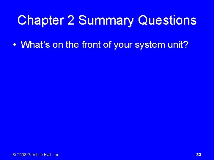 Chapter 2 Summary Questions • What’s on the front of your system unit? ©