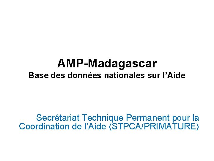 AMP-Madagascar Base des données nationales sur l’Aide Secrétariat Technique Permanent pour la Coordination de